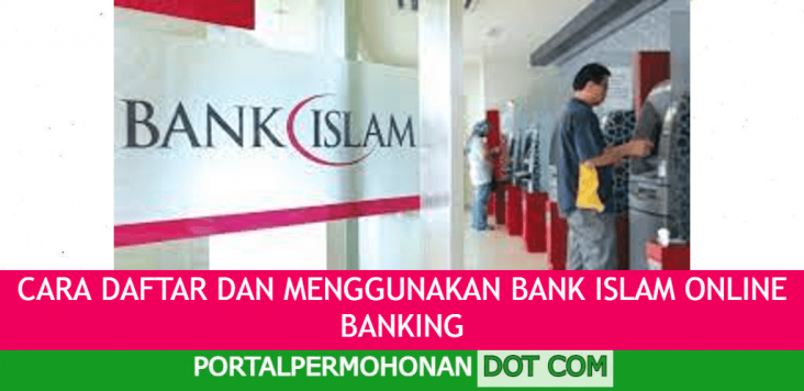 CARA DAFTAR DAN MENGGUNAKAN BANK ISLAM ONLINE BANKING